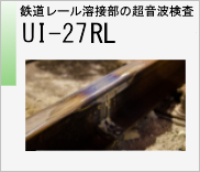 鉄道レール溶接部の超音波検査　UI-27　RL　のページへ