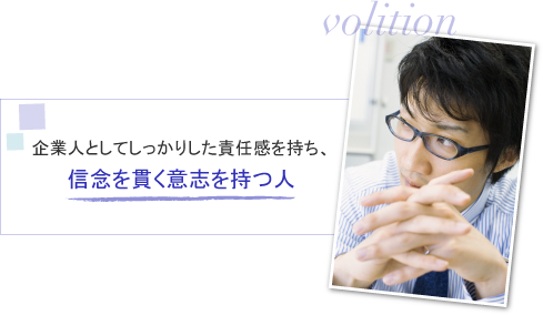 企業人としてしっかりした責任感を持ち、信念を貫く意志を持つ人